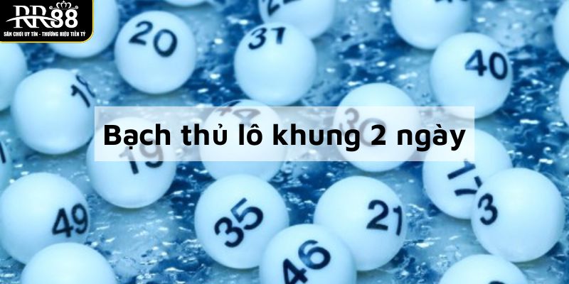 Bạch Thủ Lô Khung 2 Ngày: Bí Thuật Nuôi Lô Giúp Trúng Lớn bach-thu-lo-khung-2-ngay-la-gi